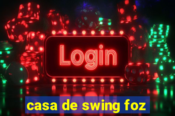 casa de swing foz