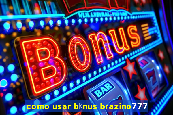 como usar b么nus brazino777