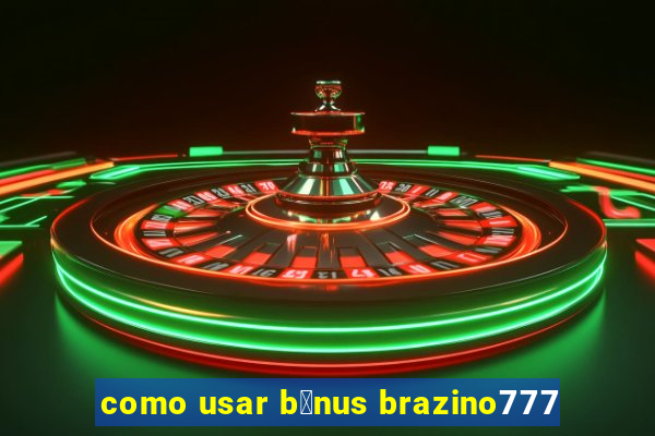 como usar b么nus brazino777