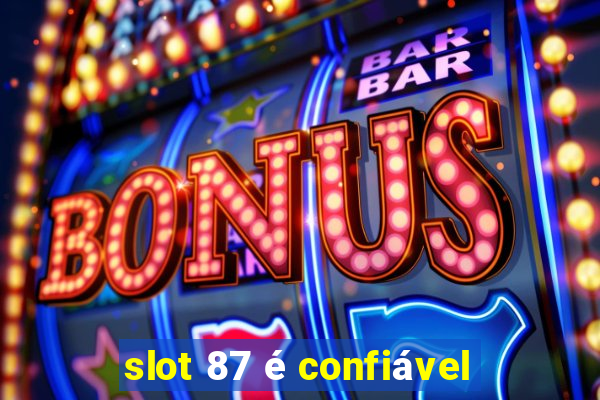 slot 87 é confiável