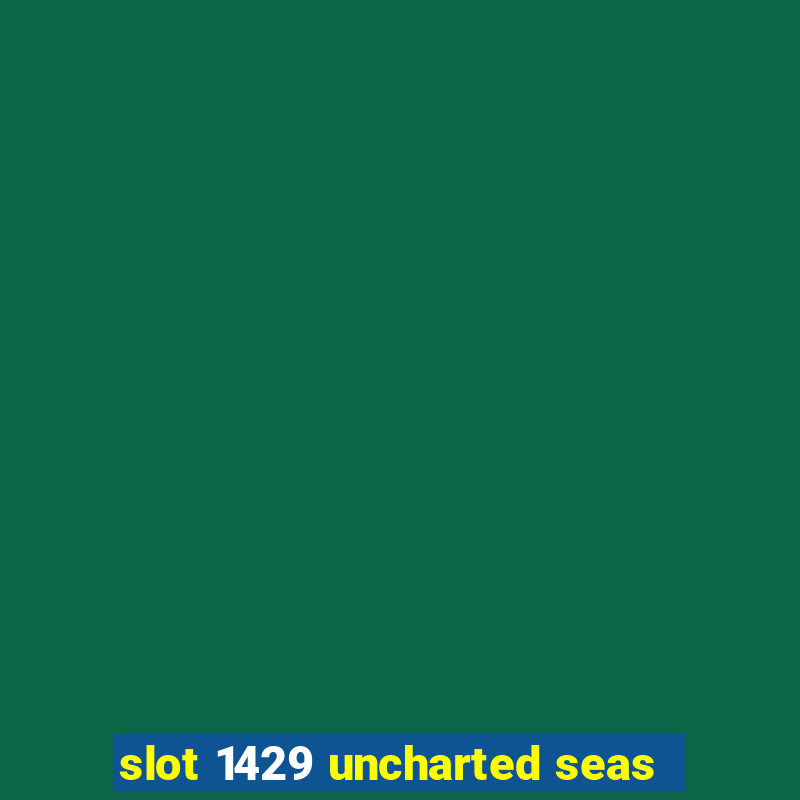 slot 1429 uncharted seas