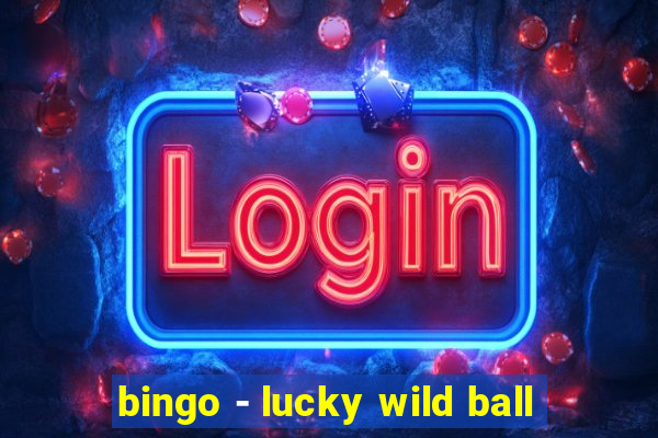 bingo - lucky wild ball