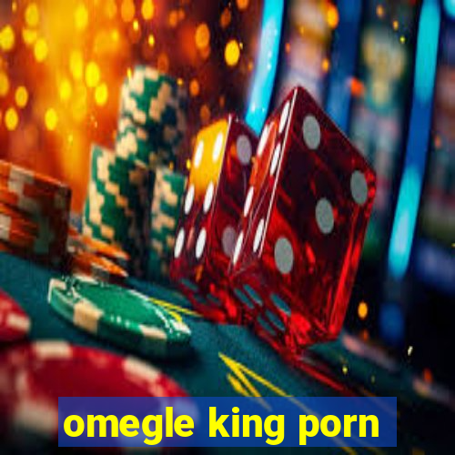 omegle king porn