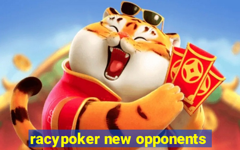 racypoker new opponents