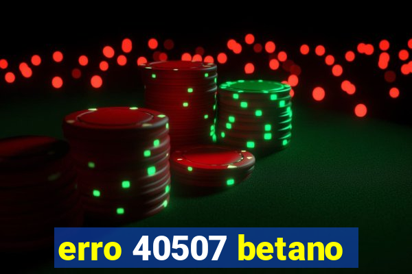 erro 40507 betano