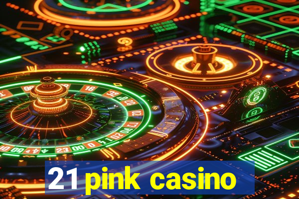 21 pink casino