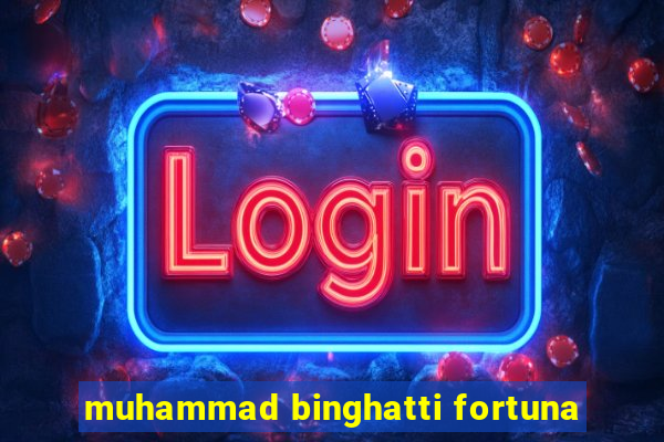 muhammad binghatti fortuna