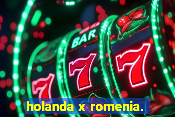 holanda x romenia.