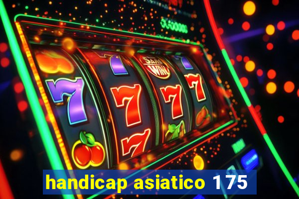 handicap asiatico 1 75