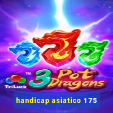 handicap asiatico 1 75