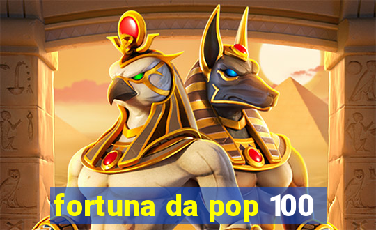 fortuna da pop 100