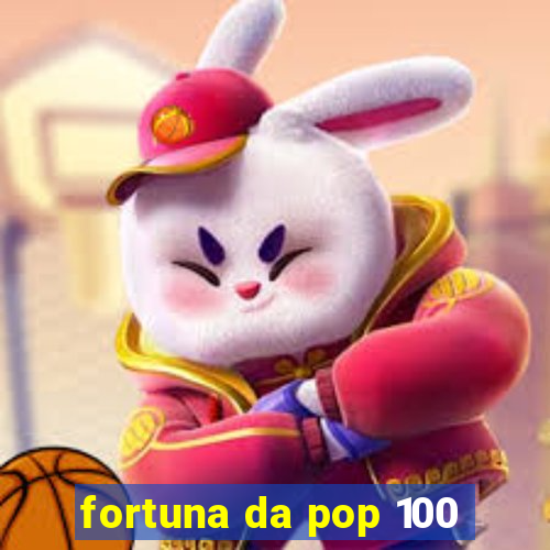 fortuna da pop 100