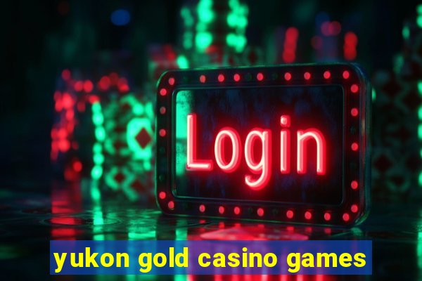 yukon gold casino games