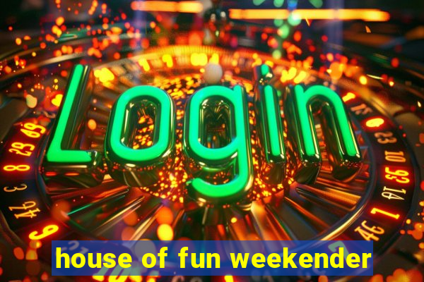 house of fun weekender