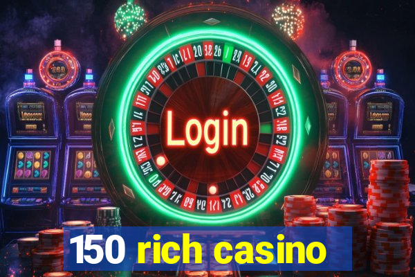 150 rich casino