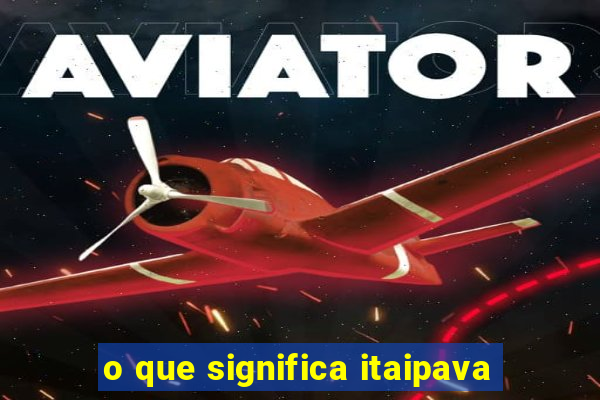 o que significa itaipava