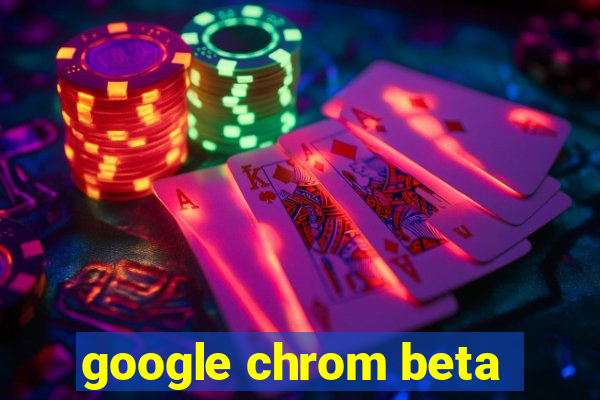 google chrom beta