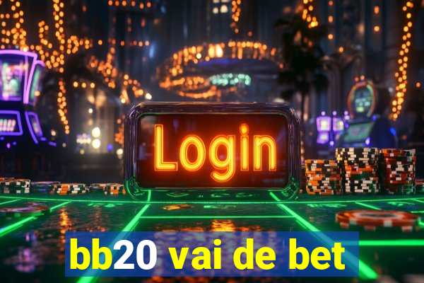 bb20 vai de bet