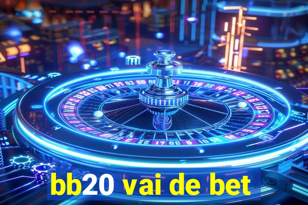 bb20 vai de bet