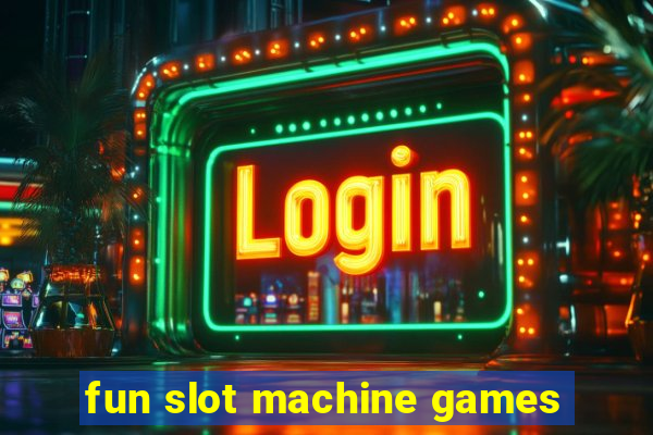 fun slot machine games