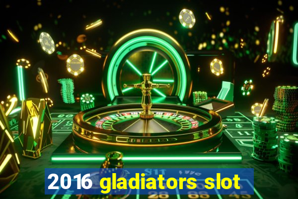 2016 gladiators slot