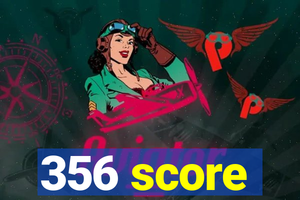 356 score