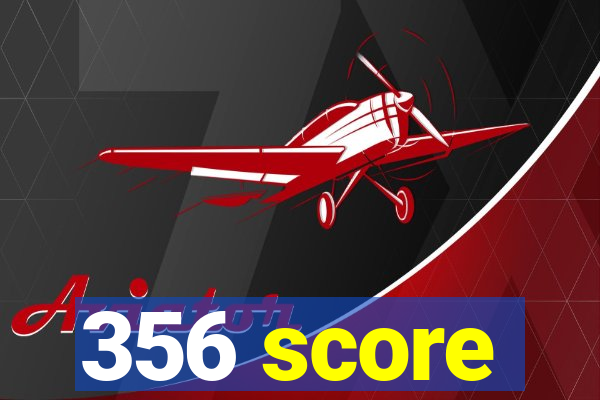 356 score