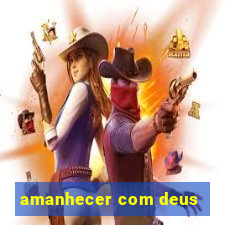 amanhecer com deus