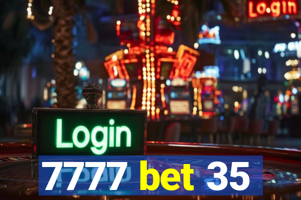 7777 bet 35