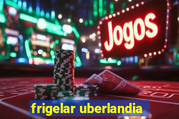 frigelar uberlandia