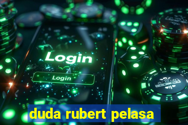 duda rubert pelasa