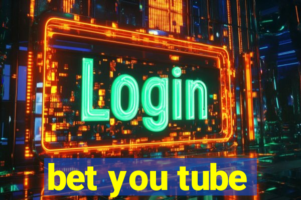 bet you tube