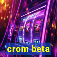 crom beta