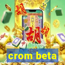 crom beta