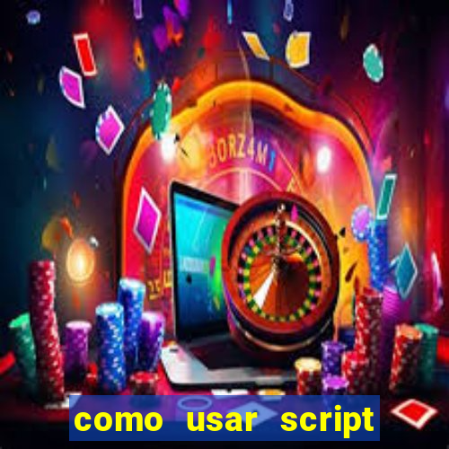 como usar script no cmsp