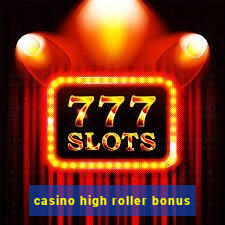 casino high roller bonus