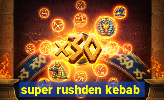 super rushden kebab