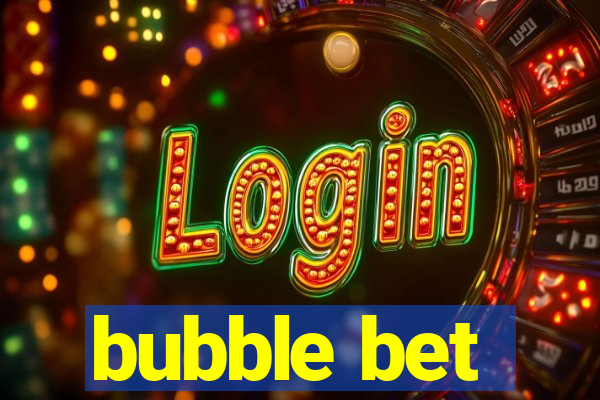 bubble bet