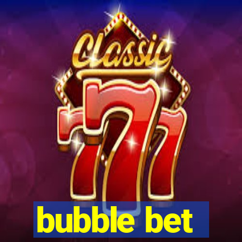 bubble bet