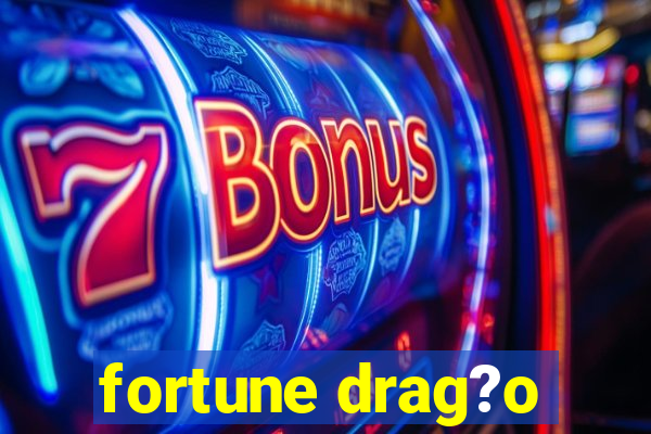 fortune drag?o