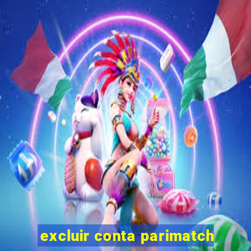 excluir conta parimatch