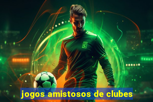 jogos amistosos de clubes