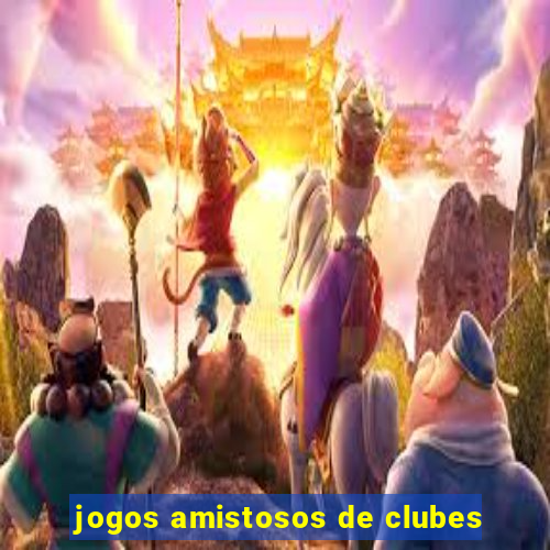 jogos amistosos de clubes