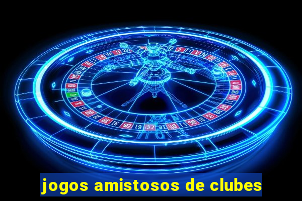 jogos amistosos de clubes