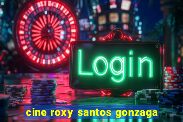 cine roxy santos gonzaga