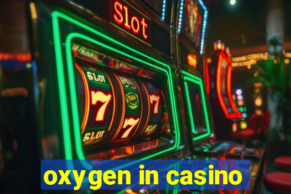 oxygen in casino