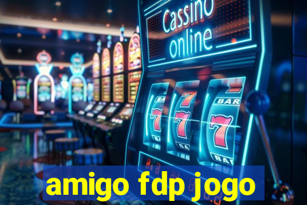 amigo fdp jogo