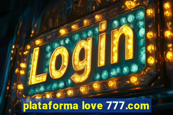 plataforma love 777.com