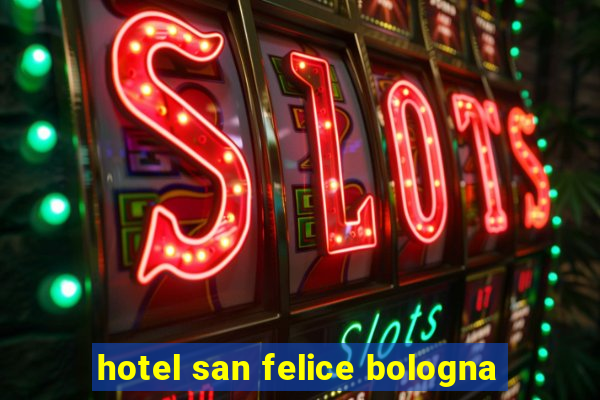 hotel san felice bologna