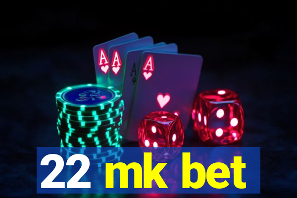 22 mk bet